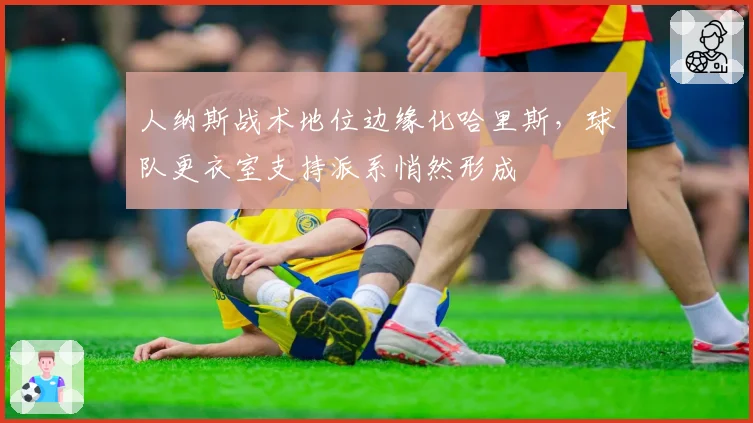人纳斯战术地位边缘化哈里斯,球队更衣室支持派系悄然形成