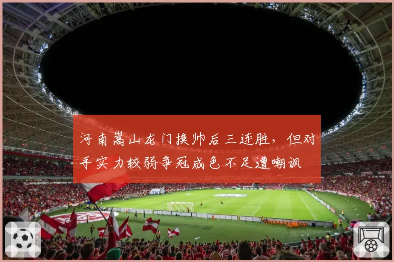 河南嵩山龙门换帅后三连胜，但对手实力较弱争冠成色不足遭嘲讽