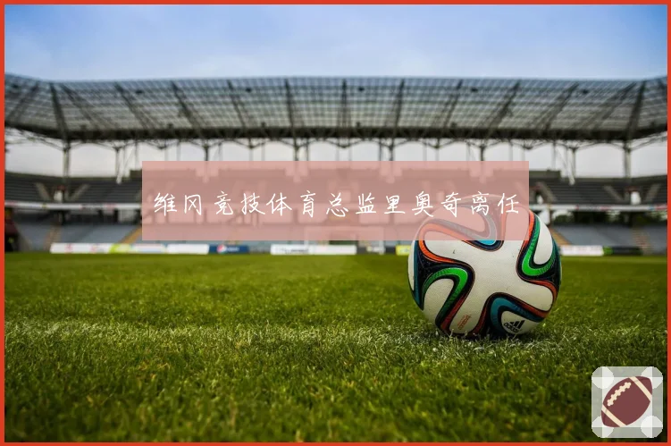 维冈竞技体育总监里奥奇离任